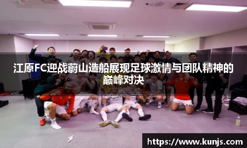江原FC迎战蔚山造船展现足球激情与团队精神的巅峰对决