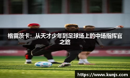 格雷茨卡：从天才少年到足球场上的中场指挥官之路