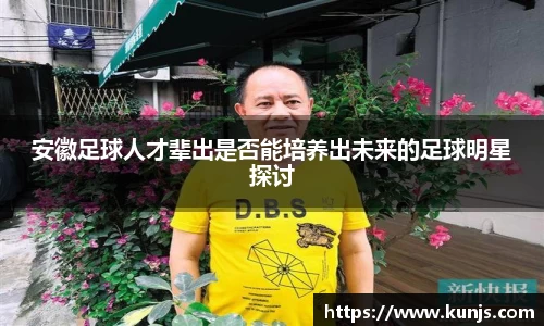 安徽足球人才辈出是否能培养出未来的足球明星探讨