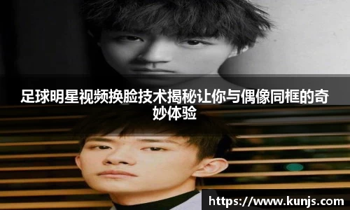 足球明星视频换脸技术揭秘让你与偶像同框的奇妙体验